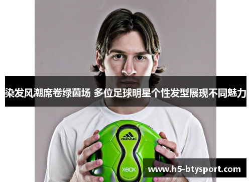 染发风潮席卷绿茵场 多位足球明星个性发型展现不同魅力