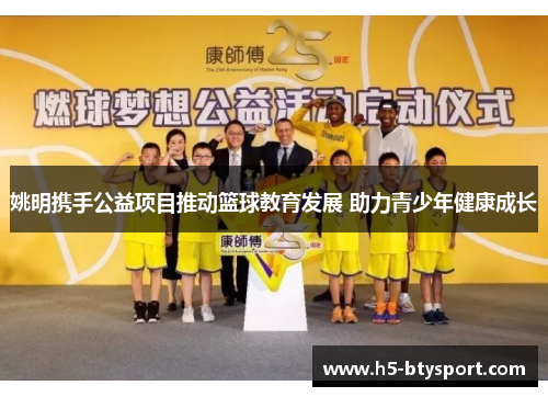 姚明携手公益项目推动篮球教育发展 助力青少年健康成长