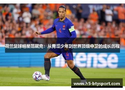 荷兰足球明星范戴克：从青涩少年到世界顶级中卫的成长历程