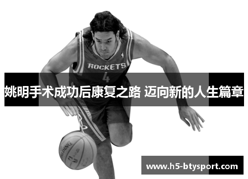 姚明手术成功后康复之路 迈向新的人生篇章