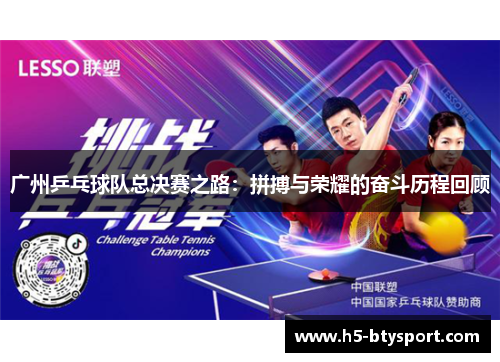 广州乒乓球队总决赛之路：拼搏与荣耀的奋斗历程回顾