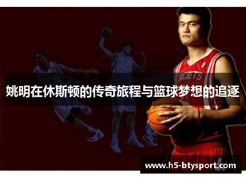 姚明在休斯顿的传奇旅程与篮球梦想的追逐