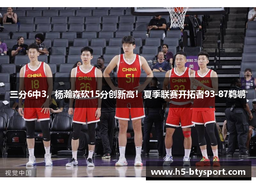 三分6中3，杨瀚森砍15分创新高！夏季联赛开拓者93-87鹈鹕