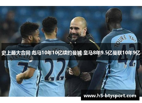 史上最大合同 彪马10年10亿续约曼城 皇马8年9.5亿曼联10年9亿