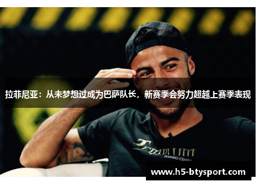 拉菲尼亚：从未梦想过成为巴萨队长，新赛季会努力超越上赛季表现